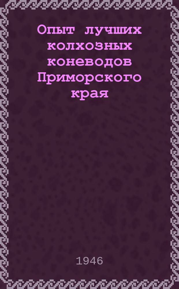 Опыт лучших колхозных коневодов Приморского края : Сборник статей
