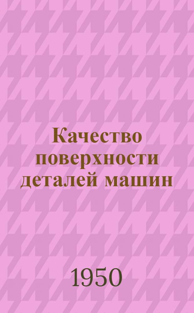Качество поверхности деталей машин : Сборник докладов Ленингр. конференции по качеству поверхности. Ч. 2