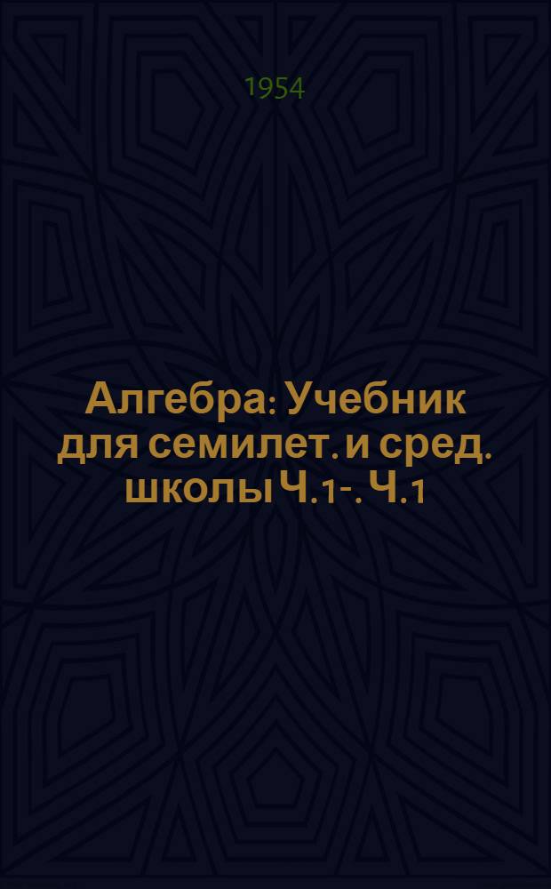 Алгебра : Учебник для семилет. и сред. школы Ч. 1-. Ч. 1