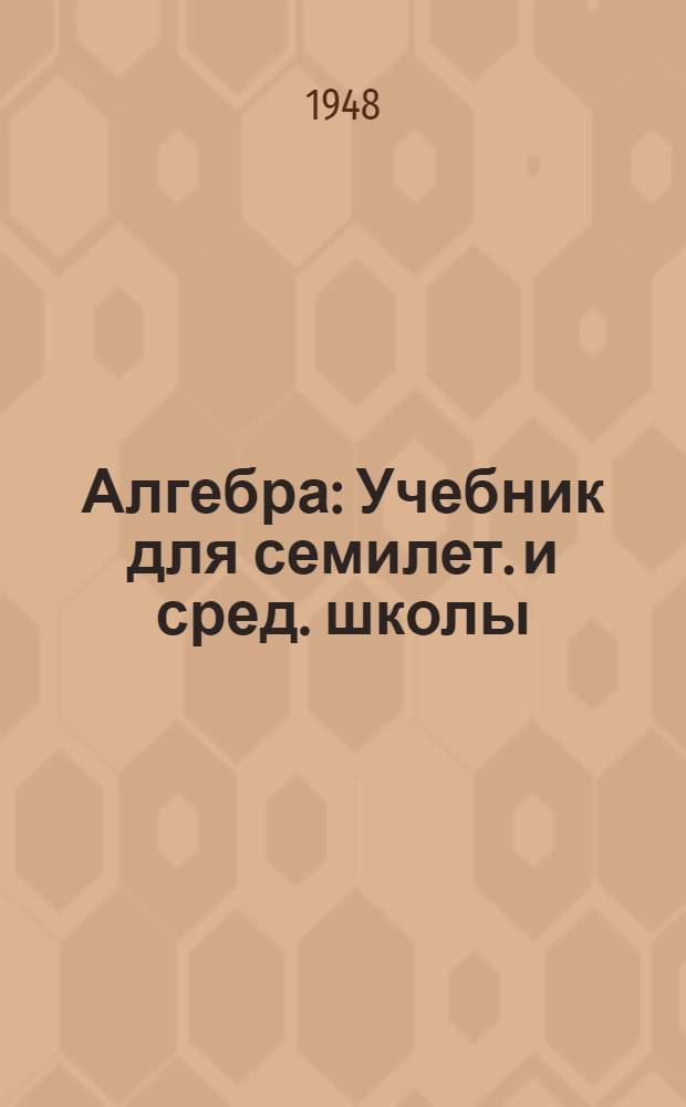 Алгебра : Учебник для семилет. и сред. школы