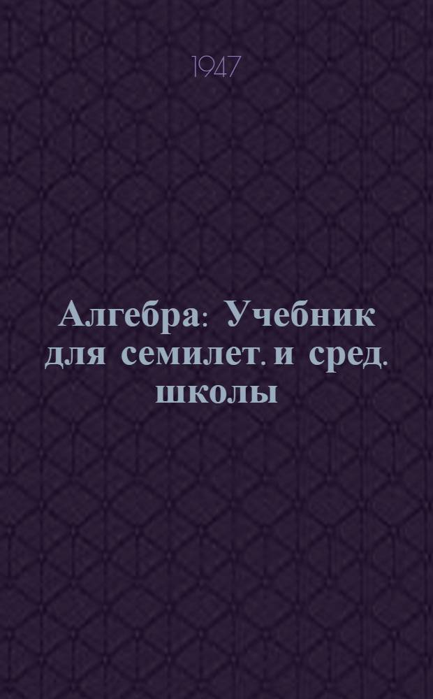 Алгебра : Учебник для семилет. и сред. школы