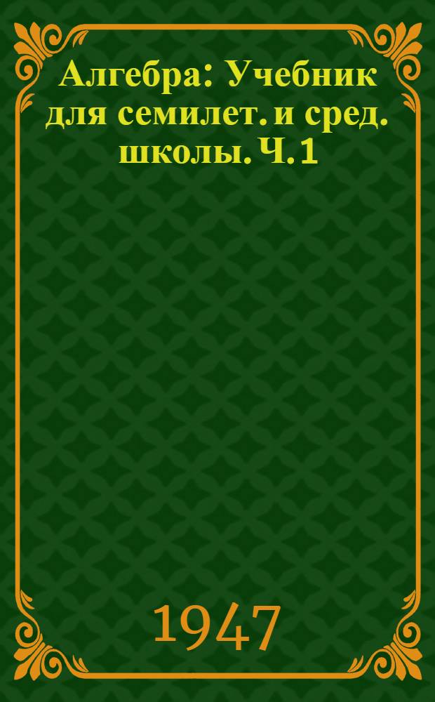 Алгебра : Учебник для семилет. и сред. школы. Ч. 1