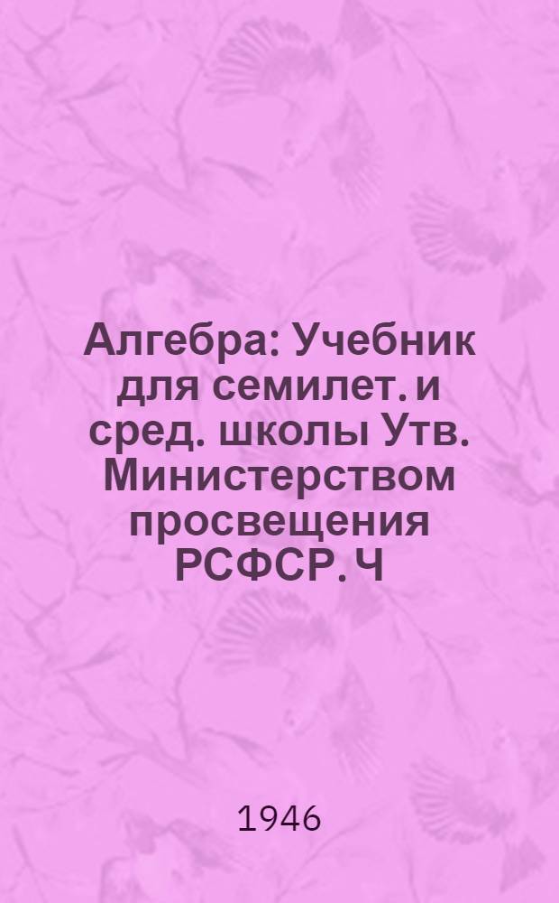 Алгебра : Учебник для семилет. и сред. школы Утв. Министерством просвещения РСФСР. Ч. 1