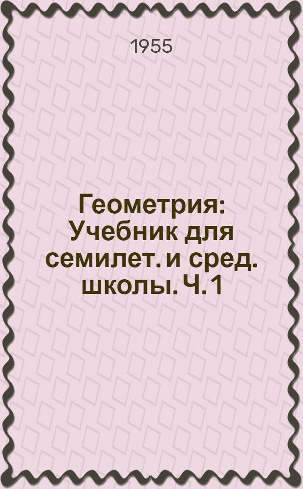 Геометрия : Учебник для семилет. и сред. школы. Ч. 1 : Планиметрия