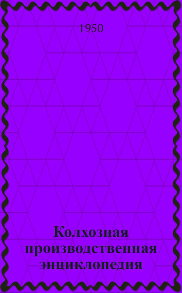 Колхозная производственная энциклопедия : [В 2 т.]. Т. 1 : Абрикос - Молочные продукты