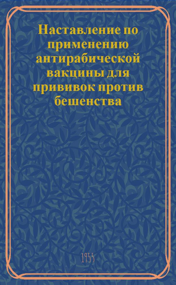 Наставление по применению антирабической вакцины для прививок против бешенства : Утв. Глав. сан.-противоэпидем. упр. М-ва здравоохранения СССР 20/II 1954 г