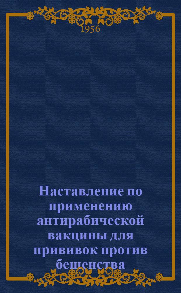 Наставление по применению антирабической вакцины для прививок против бешенства : Утв. Глав. сан.-противоэпидем. упр. М-ва здравоохранения СССР 20/II 1954 г