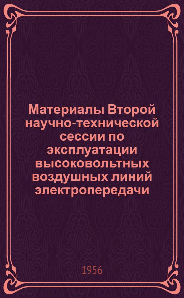 Материалы Второй научно-технической сессии по эксплуатации высоковольтных воздушных линий электропередачи. 14-18 ноября 1956 г. [Вып. 1]