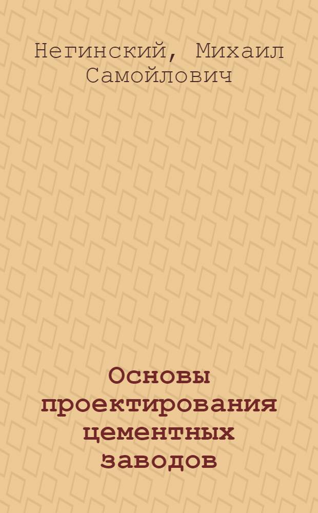 Основы проектирования цементных заводов : Учеб. пособие для студентов втузов по специальности "Технология силикатов"