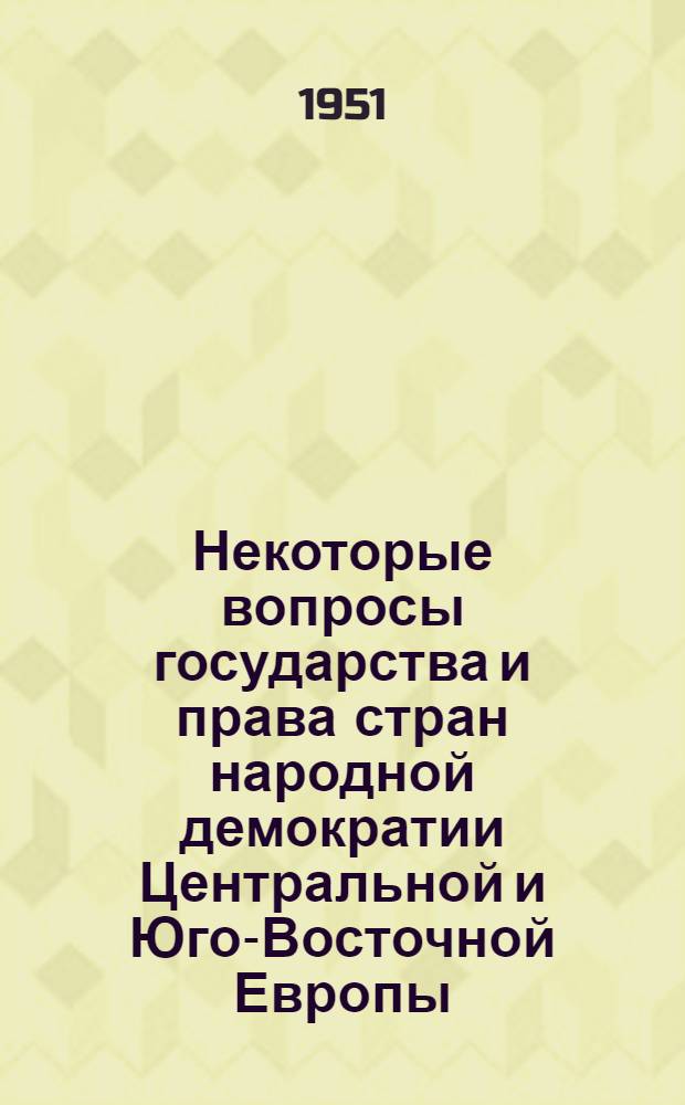 Некоторые вопросы государства и права стран народной демократии Центральной и Юго-Восточной Европы : [Сборник статей. [1]