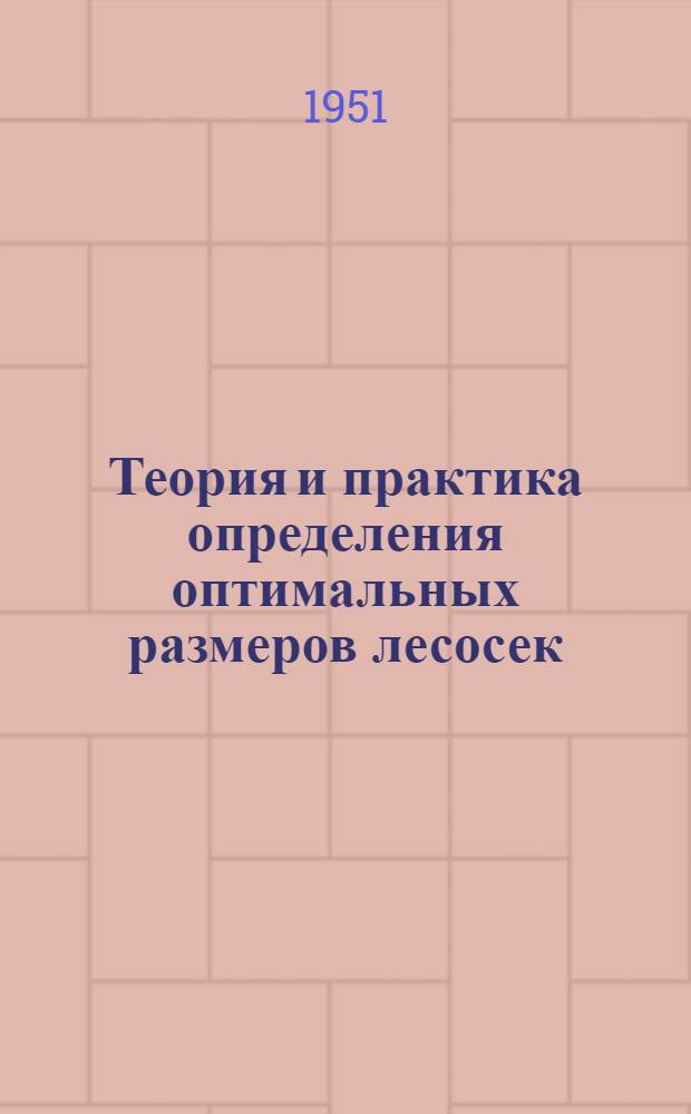 Теория и практика определения оптимальных размеров лесосек : Пособие для студентов и инженеров : Ч. 1-