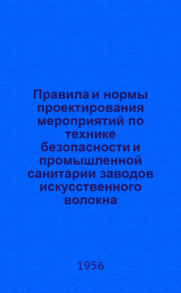 Правила и нормы проектирования мероприятий по технике безопасности и промышленной санитарии заводов искусственного волокна : Утв. 25/X 1954 г. Ч. 1-. Ч. 1 : Производства вискозных волокон, кордной ткани, целлофана и вискозной оболочки