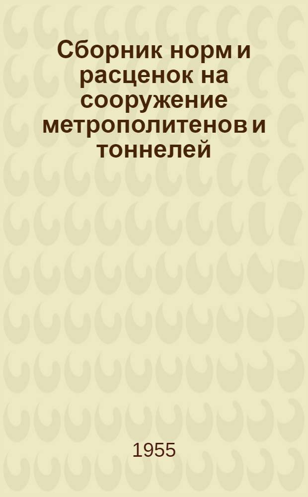 Сборник норм и расценок на сооружение метрополитенов и тоннелей : Утв. 16/XII 1955 г. Отд. 7-В : Работы механических цехов строительств