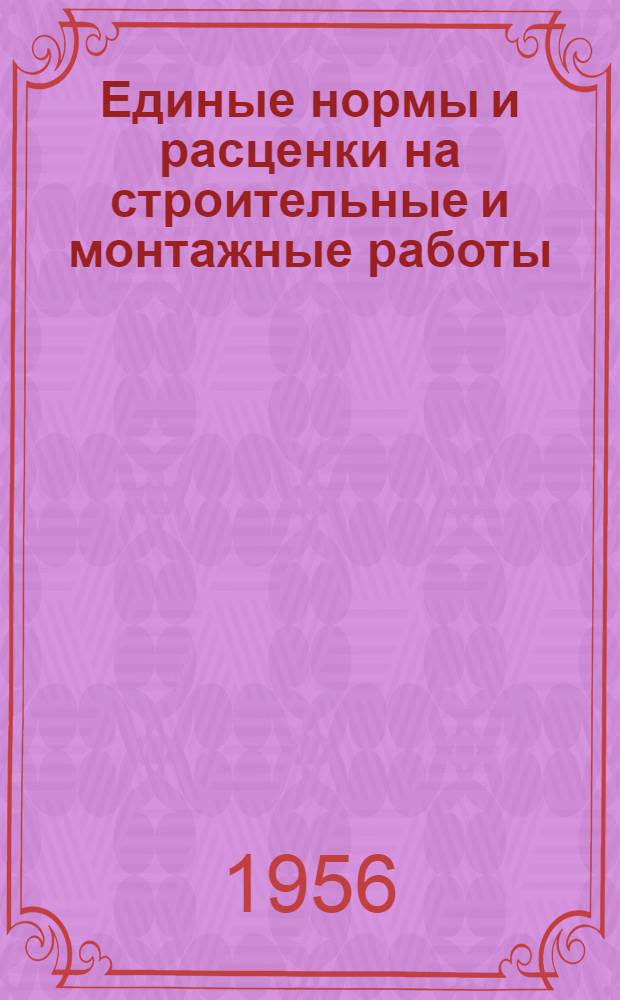 Единые нормы и расценки на строительные и монтажные работы : Для обязательного применения с 1 янв. 1956 г. Отд. 43 : Монтаж, демонтаж и ремонт строительных машин