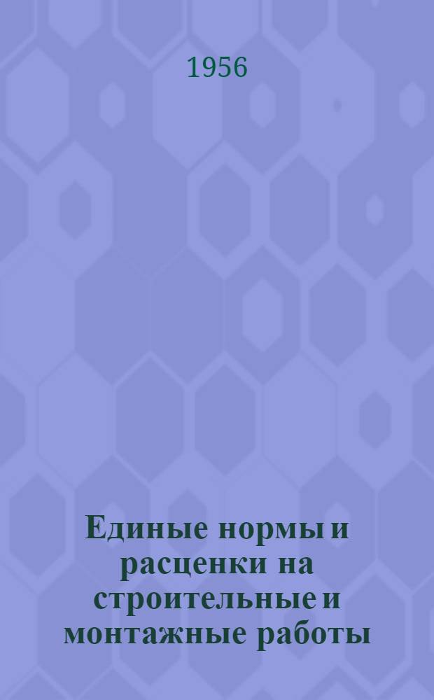 Единые нормы и расценки на строительные и монтажные работы : [Для строек второй группы] Для обязательного применения с 1 янв. 1956 г. Отд. 37 : Изготовление полуфабрикатов и деталей для бетонных и железобетонных конструкций