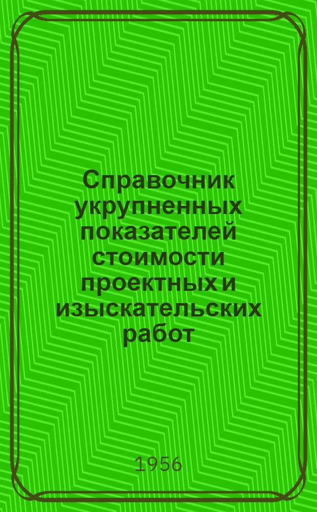 Справочник укрупненных показателей стоимости проектных и изыскательских работ : [Утв. 1/VII 1955 г.]. Ч. 13 : Предприятия машиностроительной промышленности