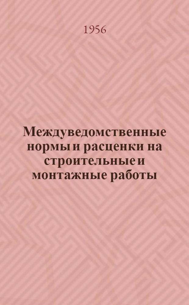 Междуведомственные нормы и расценки на строительные и монтажные работы : Для строек второй группы : Для применения с 1 янв. 1956 г