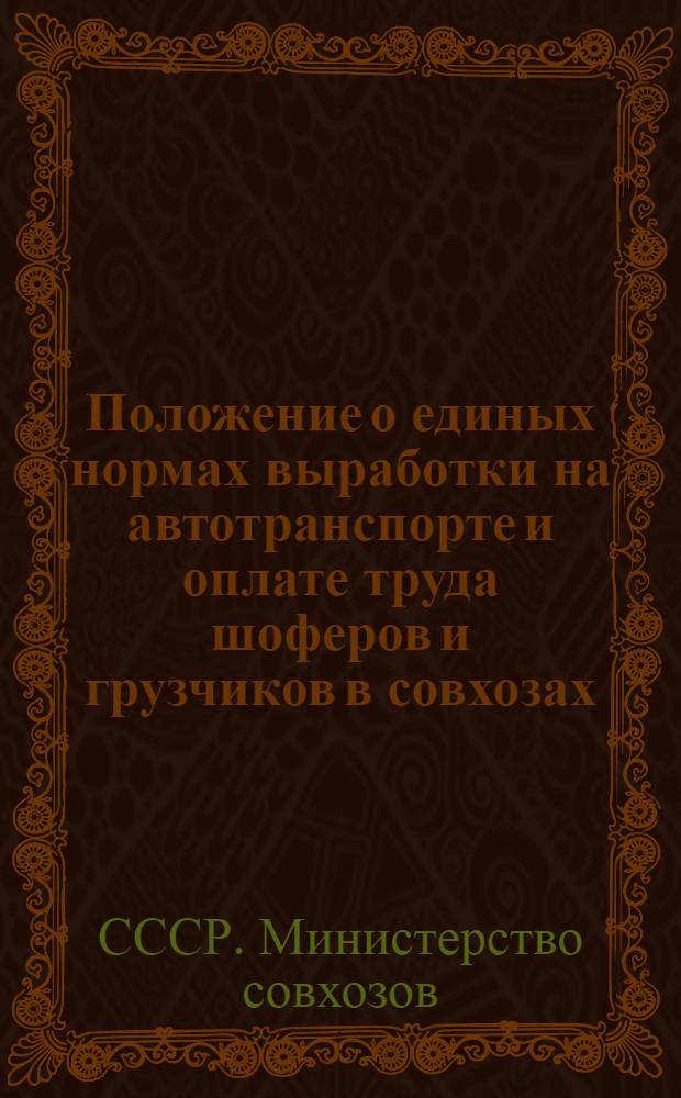 Положение о единых нормах выработки на автотранспорте и оплате труда шоферов и грузчиков в совхозах, конных заводах, предприятиях, учреждениях и организациях системы Министерства совхозов СССР