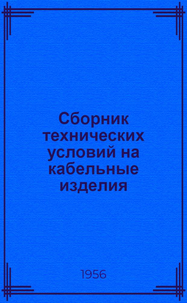 Сборник технических условий на кабельные изделия : [На 1 марта 1956 г.] Ч. 1-. Ч. 2