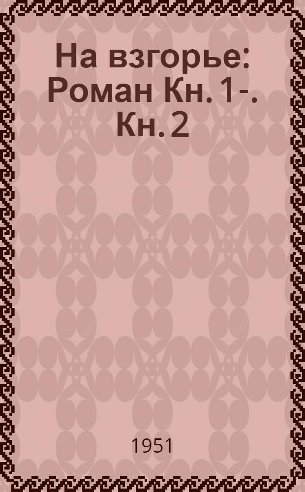 На взгорье : Роман [Кн. 1]-. Кн. 2