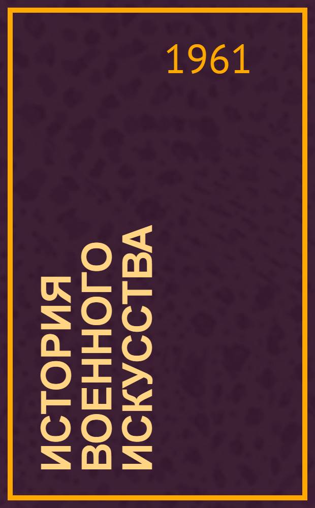 История военного искусства : Т. 1-. Т. 3 : Военное искусство мануфактурного периода войны XVI-XVII вв.