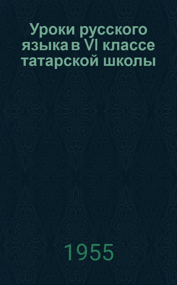 Уроки русского языка в VI классе татарской школы : [Сборник статей. Вып. 1 : Прилагательное, числительное, наречие