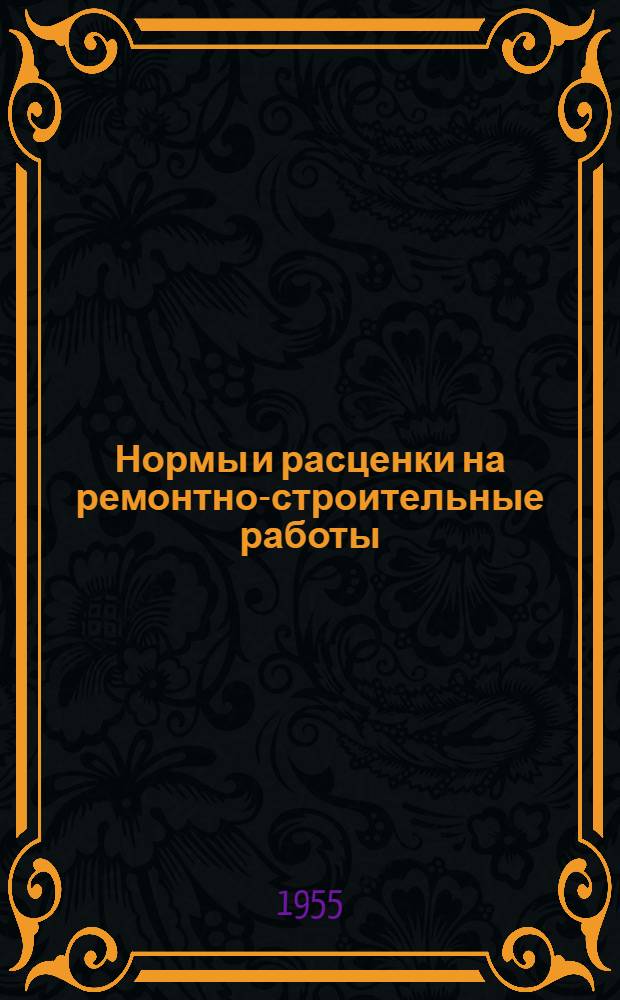 Нормы и расценки на ремонтно-строительные работы : Утв. 19 IX 1955 г