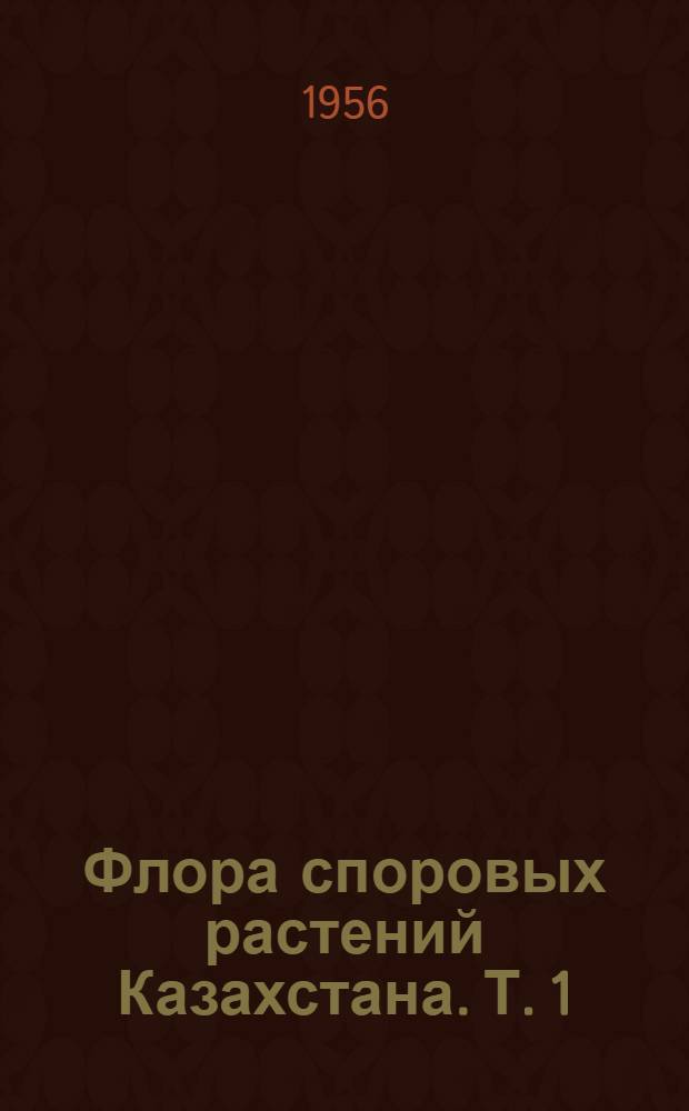 Флора споровых растений Казахстана. Т. 1 : Ржавчинные грибы