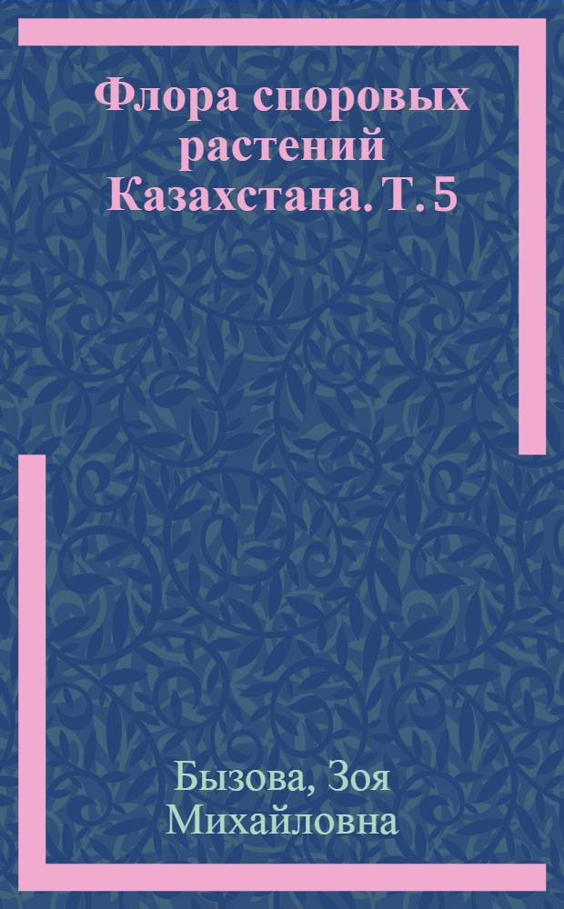 Флора споровых растений Казахстана. Т. 5 : Несовершенные грибы - Fungi imperfecti (Deuteromycetes)