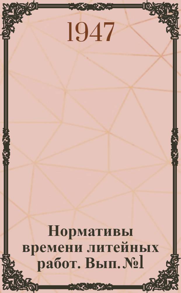 Нормативы времени литейных работ. Вып. № 1 : [Нормативы времени на ручную формовку в опоках мелкого, среднего и крупного чугунного литья]