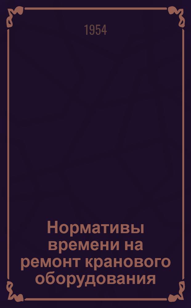 Нормативы времени на ремонт кранового оборудования : Ч. 1-. Ч. 2 : Специальные краны сталеплавильных и прокатных цехов