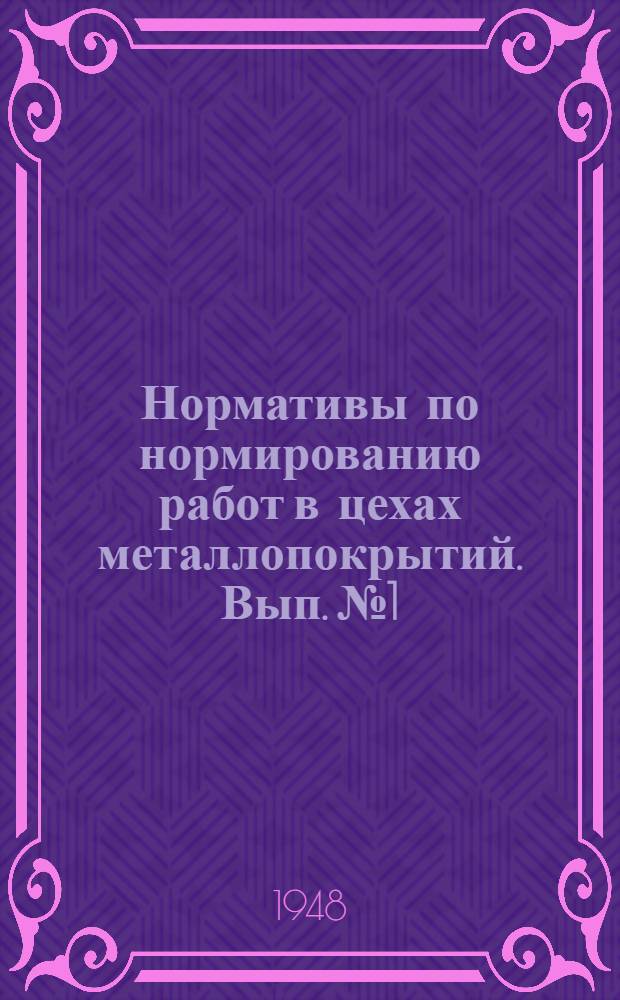 Нормативы по нормированию работ в цехах металлопокрытий. Вып. № 1 : [Нормативы времени на механическую обработку при металлопокрытиях]
