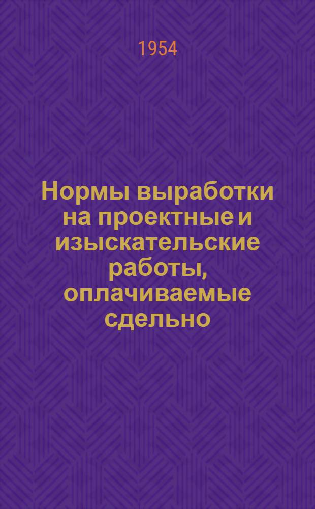 Нормы выработки на проектные и изыскательские работы, оплачиваемые сдельно : Утв. 25/VIII 1953 г. Ч. 1. Ч. 2 : Цветная металлургия