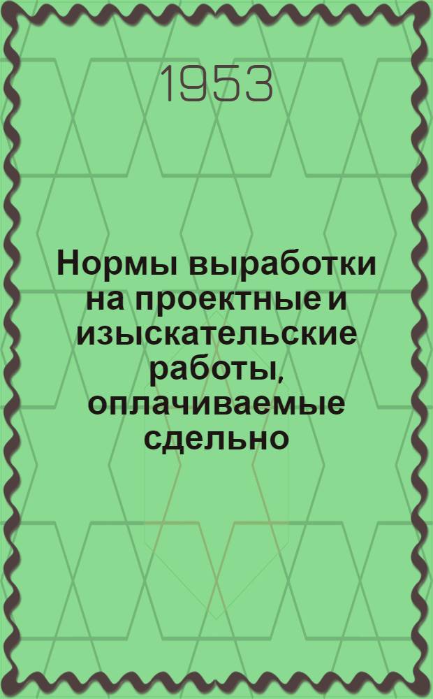 Нормы выработки на проектные и изыскательские работы, оплачиваемые сдельно : Утв. 25/VIII 1953 г. Ч. 1. Ч. 4 : Угольная промышленность