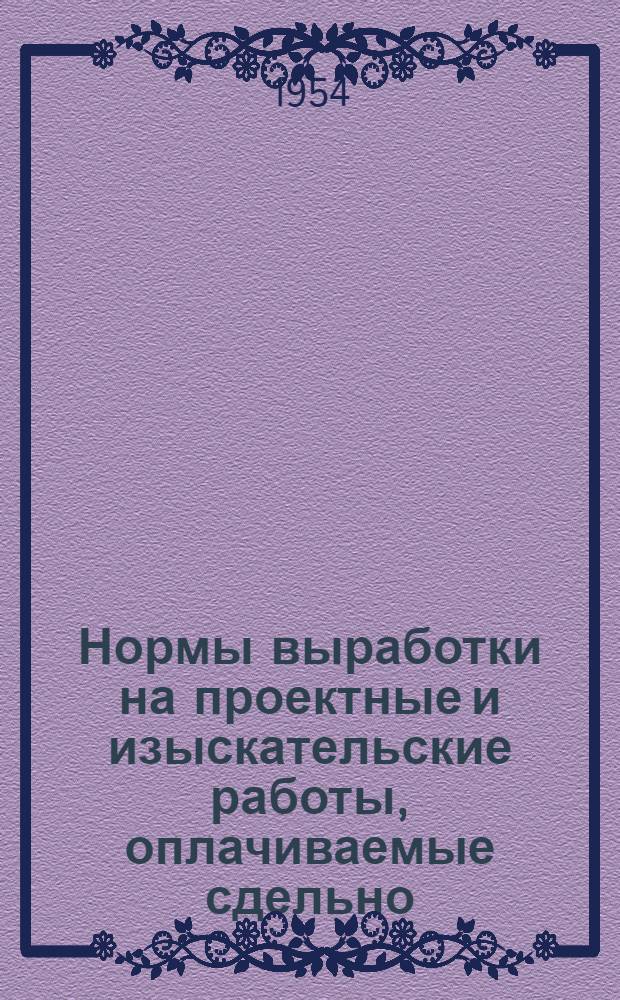 Нормы выработки на проектные и изыскательские работы, оплачиваемые сдельно : Утв. 25/VIII 1953 г. Ч. 1. Ч. 16. Раздел 2 : Монтажно-технологическое проектирование мукомольно-крупяных предприятий и элеваторно-складского хозяйства