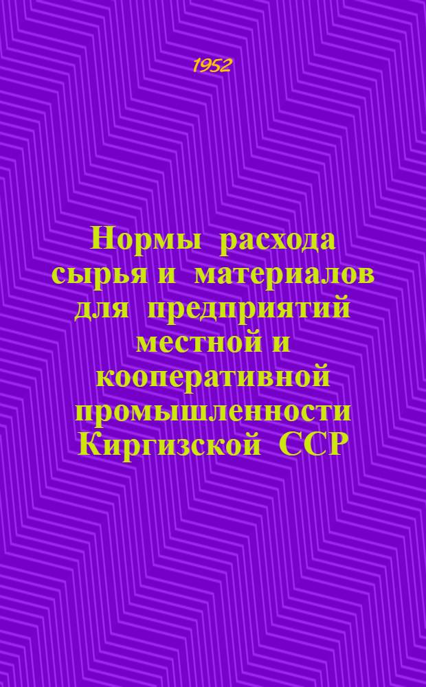 Нормы расхода сырья и материалов для предприятий местной и кооперативной промышленности Киргизской ССР : [Утв. Советом Министров Киргиз. ССР] 1-. 2 : По химической и силикатно-керамической отрасли