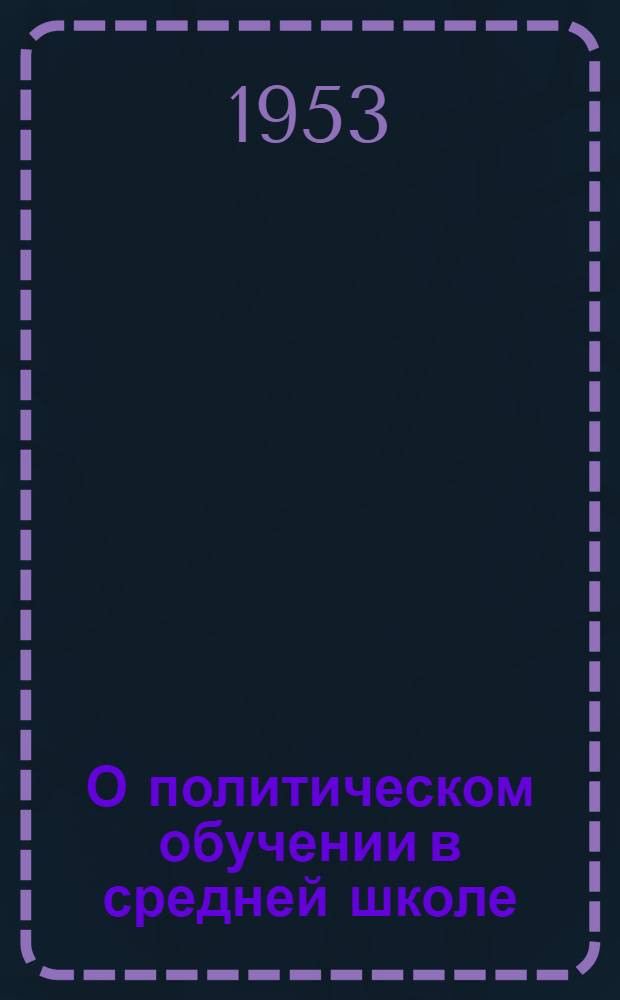 О политическом обучении в средней школе : Инструктивно-метод. письмо