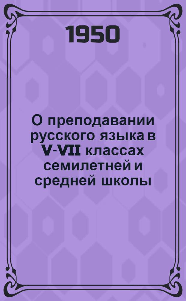 О преподавании русского языка в V-VII классах семилетней и средней школы : Метод. письмо