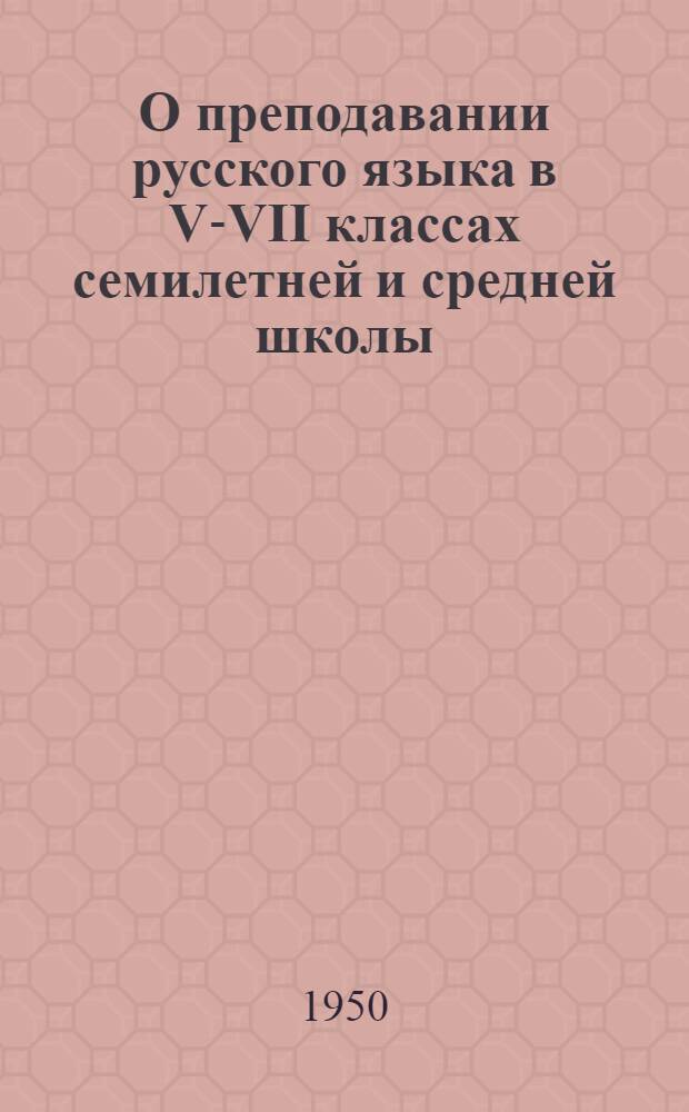 О преподавании русского языка в V-VII классах семилетней и средней школы : Метод. письмо