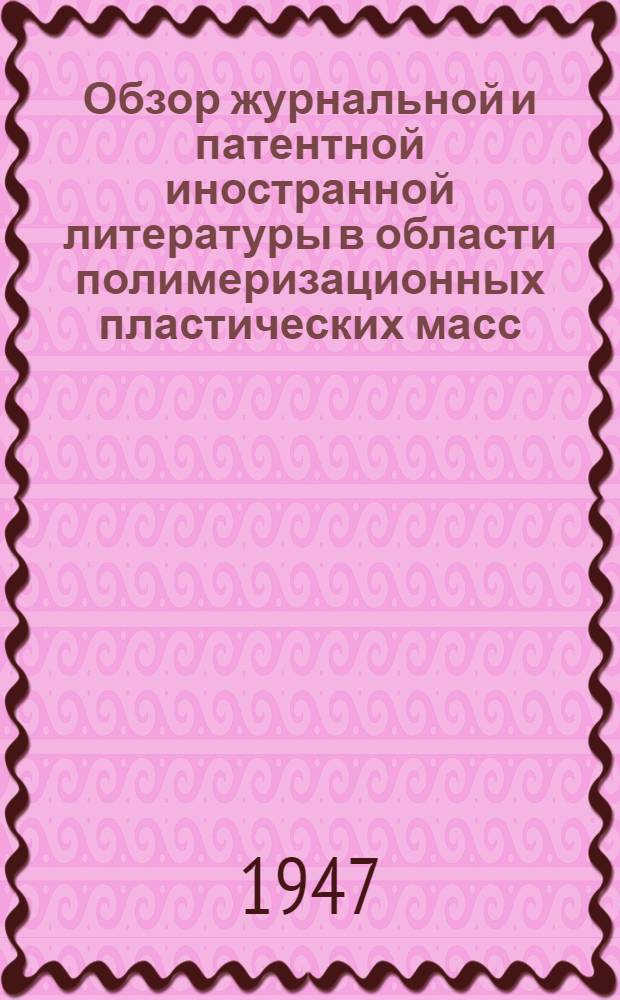 Обзор журнальной и патентной иностранной литературы в области полимеризационных пластических масс : [Вып. 1]-. [Вып. 1 : Теоретические вопросы промышленности простых и сложных эфиров целлюлозы и полимеризационных пластиков]