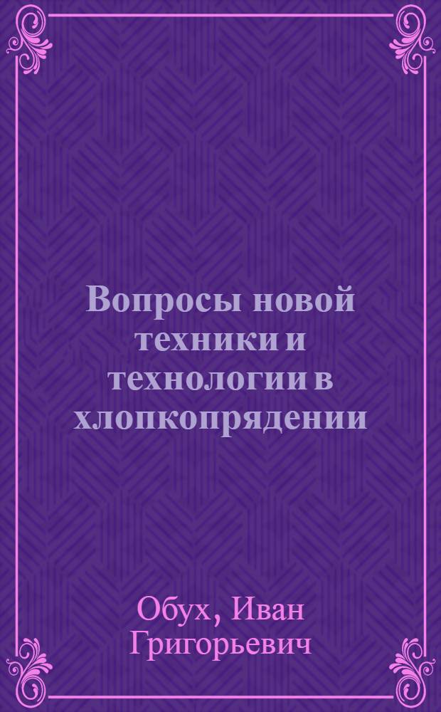 Вопросы новой техники и технологии в хлопкопрядении : Лекции 1-5 : (Конспект)
