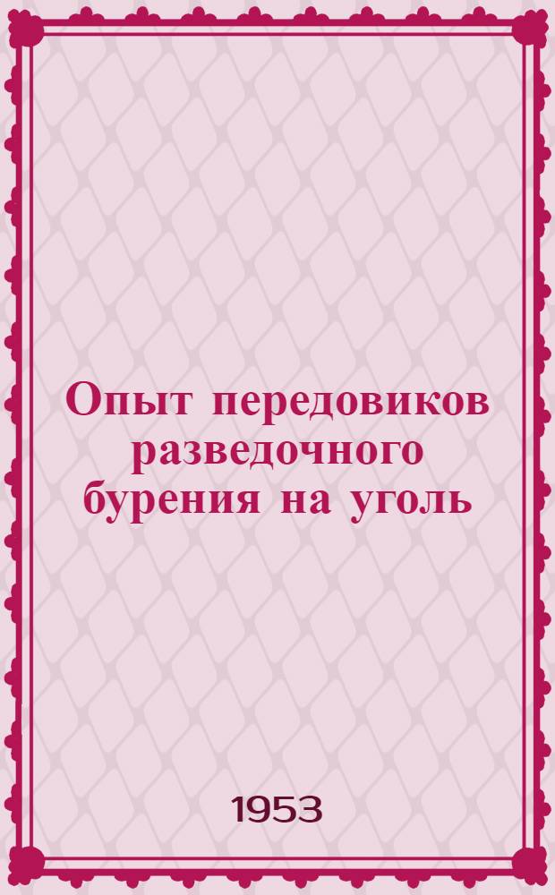 Опыт передовиков разведочного бурения на уголь : [Сборник статей] Вып. 1-. Вып. 3