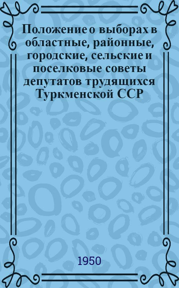 Положение о выборах в областные, районные, городские, сельские и поселковые советы депутатов трудящихся Туркменской ССР