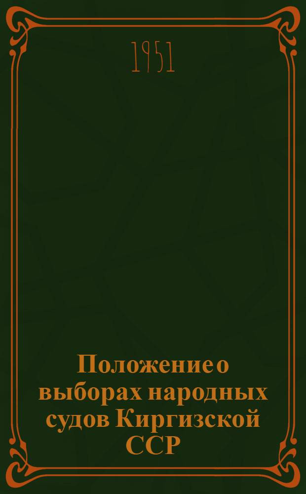 Положение о выборах народных судов Киргизской ССР : (Утв. Указом Президиума Верховного Совета Киргиз. ССР от 29 окт. 1951 г.)