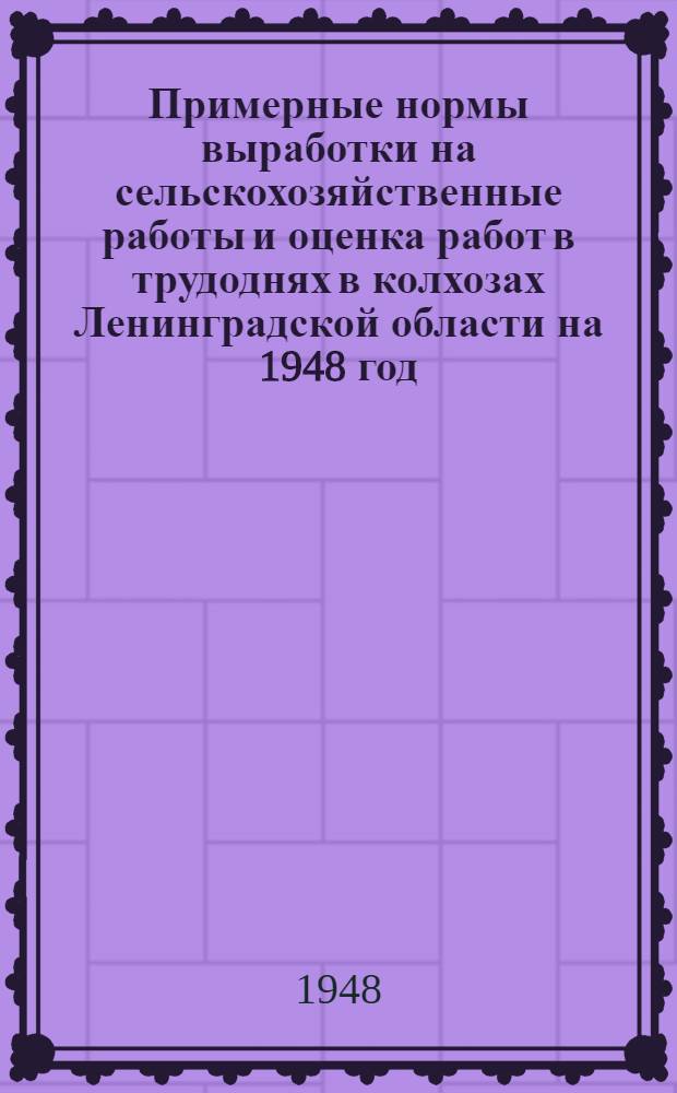 Примерные нормы выработки на сельскохозяйственные работы и оценка работ в трудоднях в колхозах Ленинградской области на 1948 год