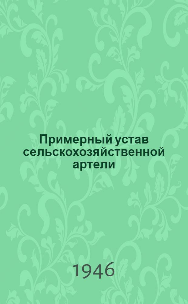 Примерный устав сельскохозяйственной артели : Принятый Вторым Всесоюзным съездом колхозников-ударников, утвержденный Советом Народных Комиссаров СССР и ЦК ВКП(б) 17 февраля 1935 года