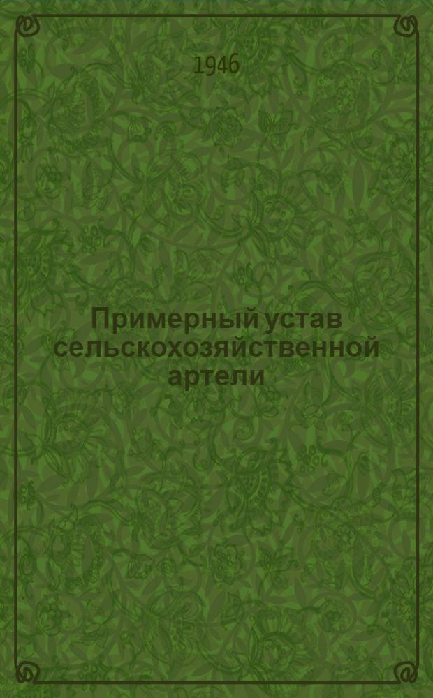 Примерный устав сельскохозяйственной артели : Принят Вторым Всесоюз. съездом колхозников-ударников и утв. СНК СССР и ЦК ВКП(б) 17 февр. 1935 г