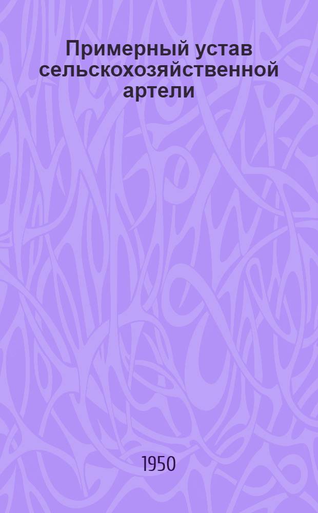 Примерный устав сельскохозяйственной артели : Принят Вторым Всесоюз. съездом колхозников-ударников и утв. СНК СССР и ЦК ВКП(б) 17 февр. 1935 г