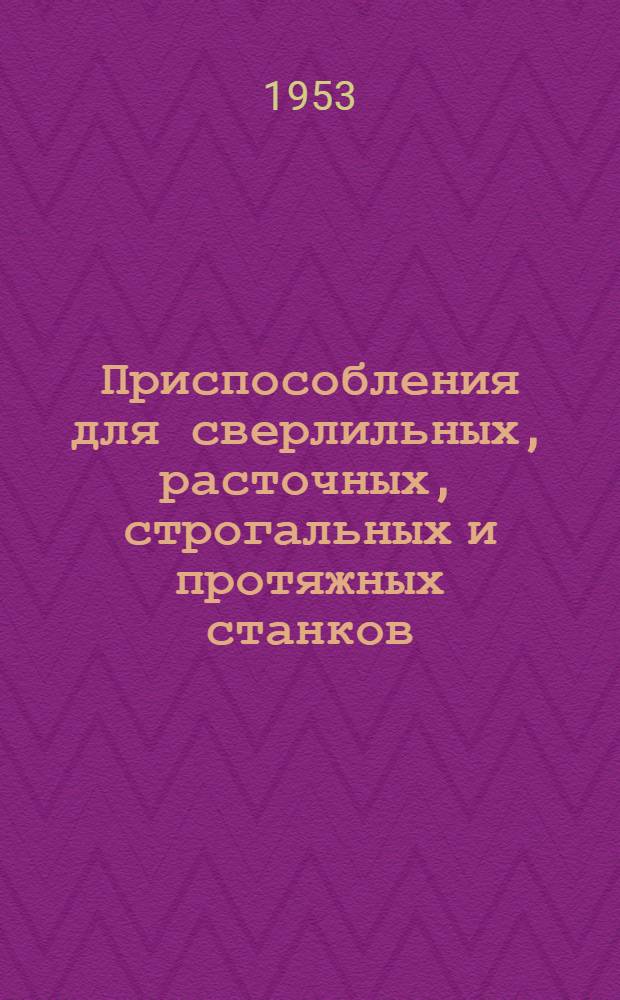 Приспособления для сверлильных, расточных, строгальных и протяжных станков : (Рек. список литературы) : Аннот.