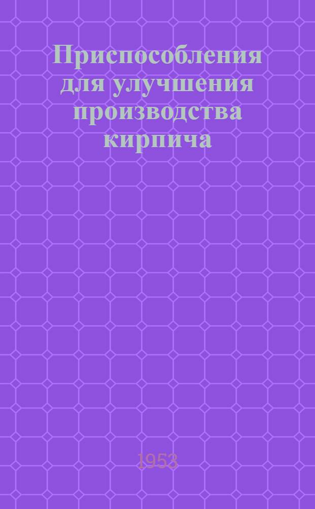 Приспособления для улучшения производства кирпича